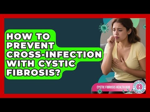 How To Prevent Cross-infection With Cystic Fibrosis? - Cystic Fibrosis Health Hub