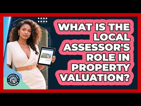 What Is The Local Assessor's Role In Property Valuation?