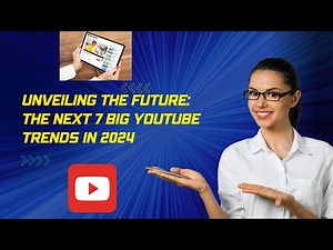 Unveiling the Future: The Next 7 Big YouTube Trends in 2024