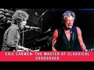 Eric Carmen: The Master of Classical Crossover