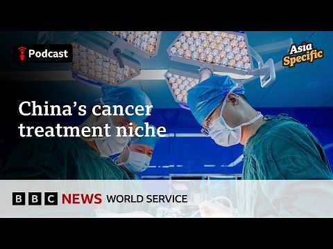 Why cancer patients are flying to China for treatment - Asia Specific podcast, BBC World Service