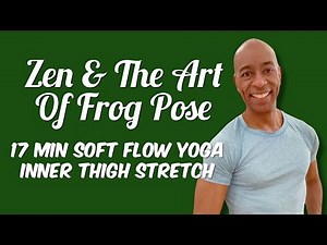 Frog Pose Two Ways | 17 Minute Soft Flow Yoga