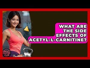 What Are The Side Effects Of Acetyl-L-Carnitine? - Obesity Fighters Club