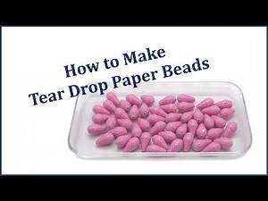 How to Make Tear Drop Paper Beads