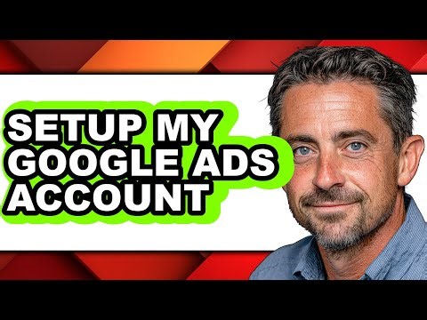 How to Setup My Google Ads Account - Full Guide