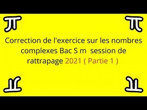 Bac S m Correction de l'exercice sur les nombres complexes Session de rattrapage 2021 Partie 1