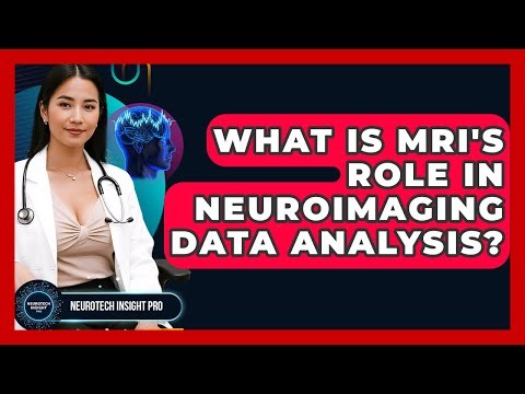 What Is MRI's Role In Neuroimaging Data Analysis? - Neurotech Insight Pro