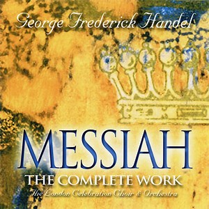 George Frederick Handel - The London Celebration Choir & Orchestra - Messiah - The Complete Work