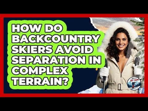 How Do Backcountry Skiers Avoid Separation In Complex Terrain? - Ask A Ski Bum