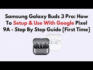 Samsung Galaxy Buds 3 Pro: How To Setup & Use With Google Pixel 9A - Step By Step Guide [First Time]