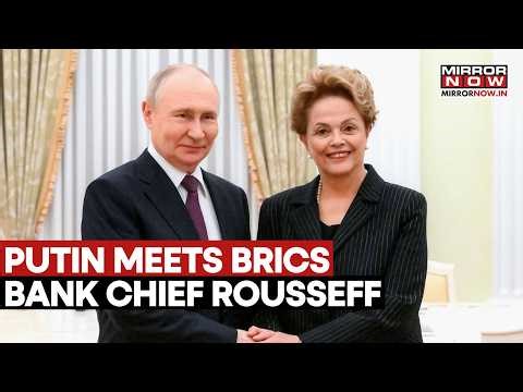 Putin Meets BRICS Development Bank President Dilma Rousseff In Moscow Amid War With Ukraine | Watch