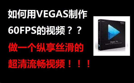 【B站特技教程！】如何用VEGAS制作超清60帧的视频呢？纵享丝滑！