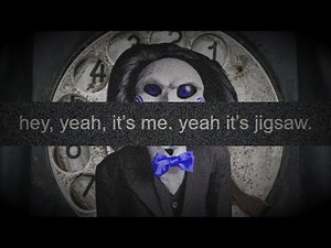 Hey, yeah, it's me. yeah it's jigsaw