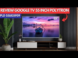 REVIEW GOOGLE TV POLYTRON TERBARU || POLYTRON PLD 55UG5959