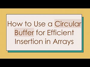 How to Use a Circular Buffer for Efficient Insertion in Arrays