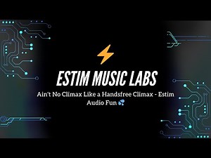 Ain't No Climax Like a Handsfree Climax - Estim Audio Fun
