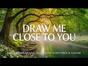 Draw Me Close To You: Piano Instrumental Worship & Prayer Music with Scriptures 🌿 CHRISTIAN piano