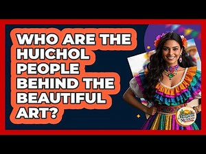 Who Are The Huichol People Behind The Beautiful Art? - Magical Mexico Moments