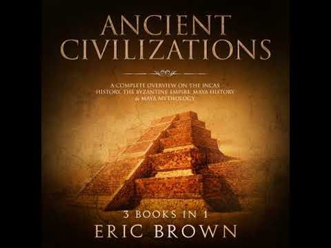 Ancient Civilizations: A Complete Overview on the Incas History, the Byzantine Empire, Maya History