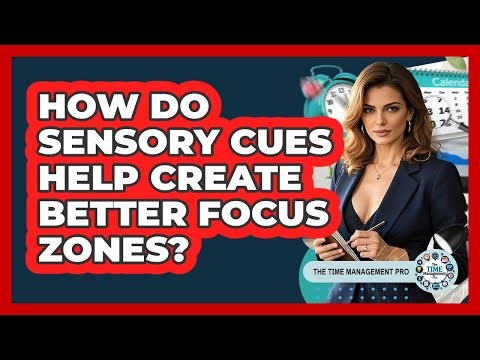 How Do Sensory Cues Help Create Better Focus Zones? - The Time Management Pro