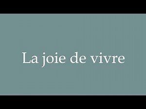How to Pronounce ''La Joie de Vivre'' (The Joy of Living) Correctly in French