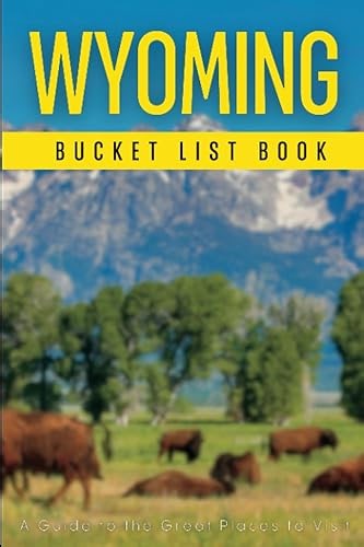 Wyoming Bucket List Book: A Guide to the Great Places to Visit