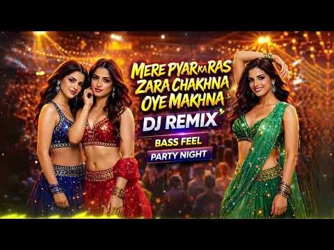 Mere Pyar Ka Ras Zara Chakhna Oye Makhna DJ Remix | Bass Boosted Feel | Party Night 💃