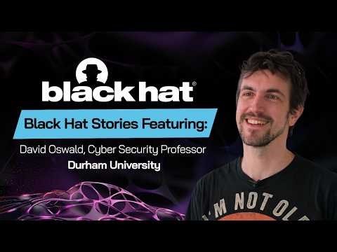 Black Hat Stories | David Oswald, Cyber Security Professor at Durham University