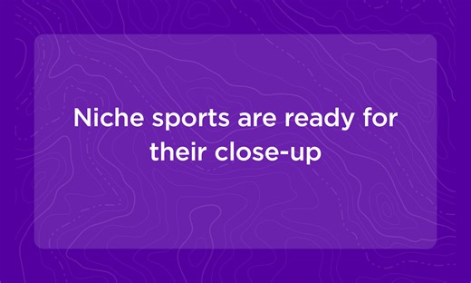 Niche sports are ready for their close-up