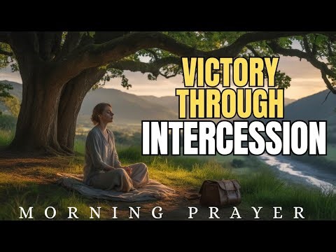 how to intercede in prayer with power - morning prayer