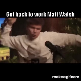 Get Back To Work Matt Walsh on Make a GIF