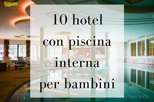 10 hotel con piscina interna per bambini con BambiniConLaValigia