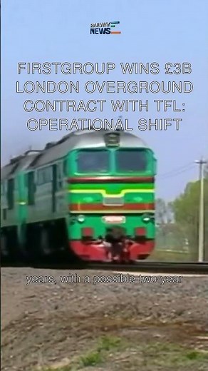 FirstGroup Wins £3B London Overground Contract with TfL: Operational Shift