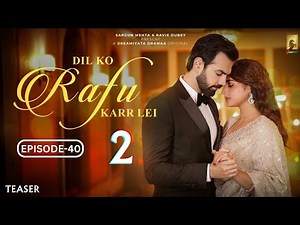 Dil Ko Rafu Kar Le Season 2 | Dil Ko Rafu Kar Le Episode 40 Release Date | Ayesha Khan