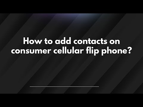 How to add contacts on consumer cellular flip phone?