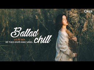 Nhạc Ballad Chill Nhẹ Nhàng Hay Nhất - Cô Ấy Nói x Kẻ Theo Đuổi Ánh Sáng