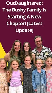 OutDaughtered: The Busby Family Is Starting A New Chapter! [Latest Update] Know more below👇 | Outdaughtered News by TV Season & Spoilers