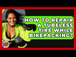 How To Repair A Tubeless Tire While Bikepacking? - The Cycling Junkies