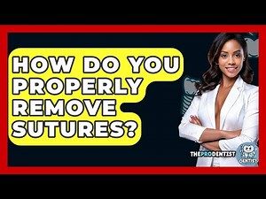 How Do You Properly Remove Sutures? - The Pro Dentist