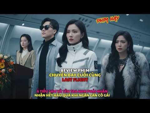 Review phim: CHUYẾN BAY CUỐI CÙNG | LAST FLIGHT | Ả tiểu tam nhận hết hậu quả khi ngăn cản cô gái