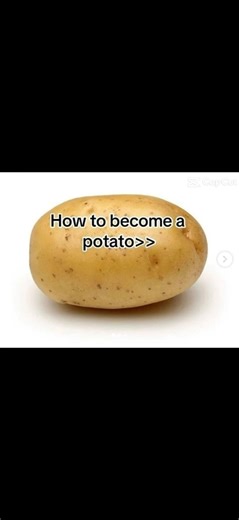 How To become a potato 🥔 ￼￼