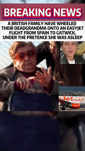 A British family have wheeled their dead grandma onto an easyJet flight from Spain to Gatwick, under the pretence she was asleep#fyp #breakingnews #grandma #easyjet #malaga #tiktok