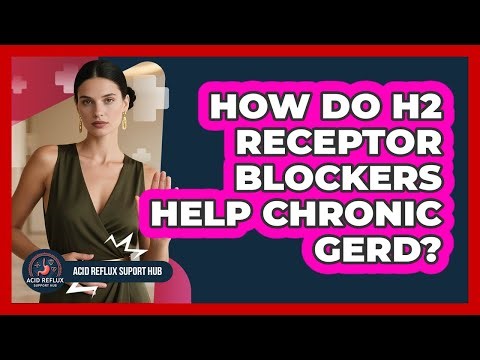 How Do H2 Receptor Blockers Help Chronic GERD? - Acid Reflux Support Hub
