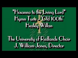 The University of Redlands Choir - "Hosanna to the Living Lord" (Hymn Tune 'Old 100th') - Willan