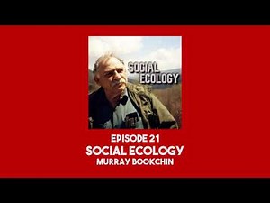 21. Social Ecology │ Murray Bookchin