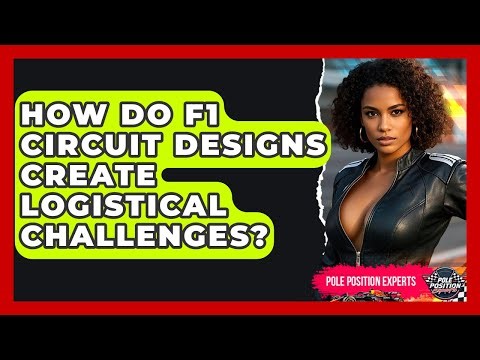 How Do F1 Circuit Designs Create Logistical Challenges? - Pole Position Experts