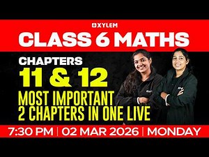 Class 6 Maths | Chapters 11 & 12 - Most Important 2 Chapters in One LIVE | Xylem Class 6