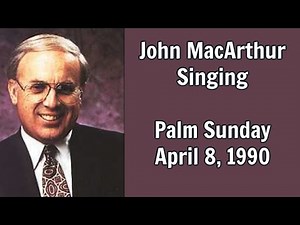 Hear John MacArthur Sing as He Leads Grace Community Church Worship April 8, 1990 Palm Sunday