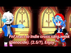 Fnf react to Indie cross sans week (Genocide). (2.5/?), GC My Au