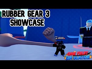RUBBER GEAR 3 SHOWCASE (One Fruit Simulator)